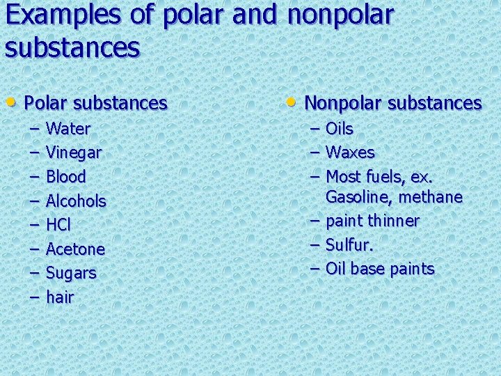 Examples of polar and nonpolar substances • Polar substances – – – – Water