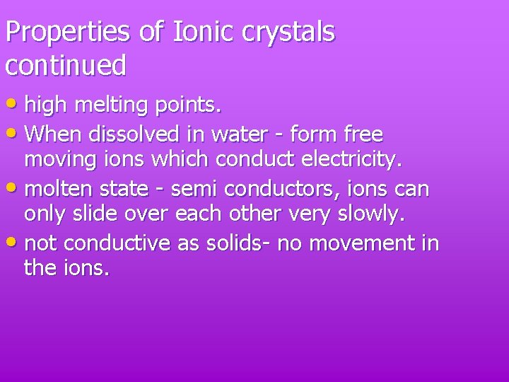 Properties of Ionic crystals continued • high melting points. • When dissolved in water