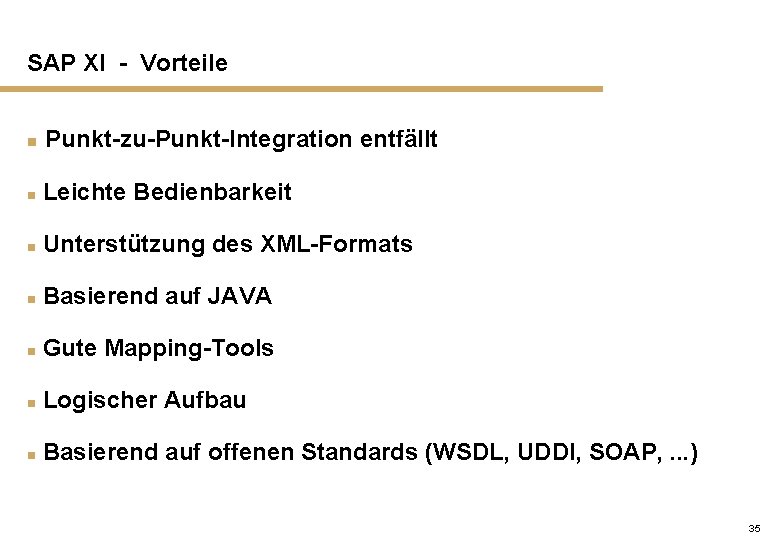 SAP XI - Vorteile n Punkt-zu-Punkt-Integration entfällt n Leichte Bedienbarkeit n Unterstützung des XML-Formats