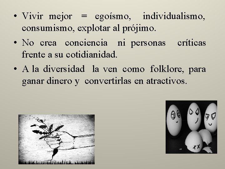  • Vivir mejor = egoísmo, individualismo, consumismo, explotar al prójimo. • No crea