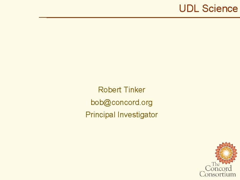 UDL Science Robert Tinker bob@concord. org Principal Investigator 