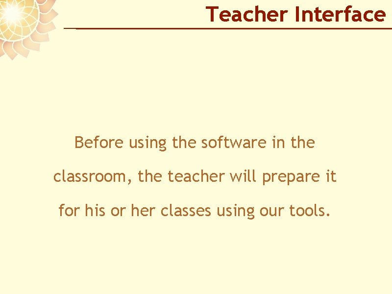 Teacher Interface Before using the software in the classroom, the teacher will prepare it