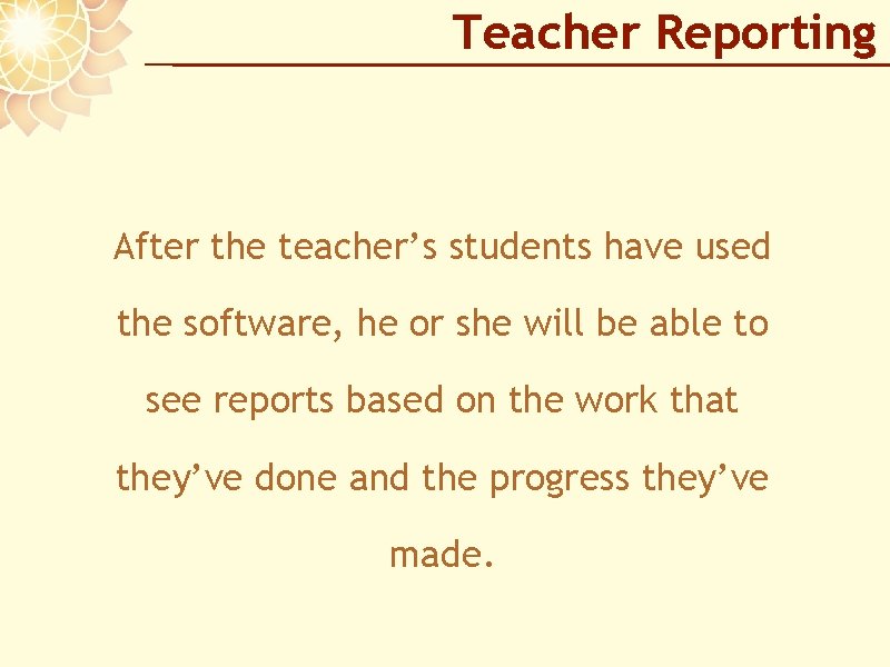 Teacher Reporting After the teacher’s students have used the software, he or she will