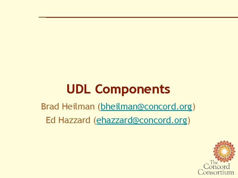 UDL Components Brad Heilman (bheilman@concord. org) Ed Hazzard (ehazzard@concord. org) 