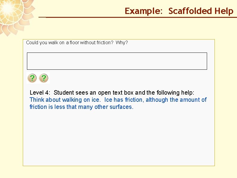 Example: Scaffolded Help Could you walk on a floor without friction? Why? Level 4: