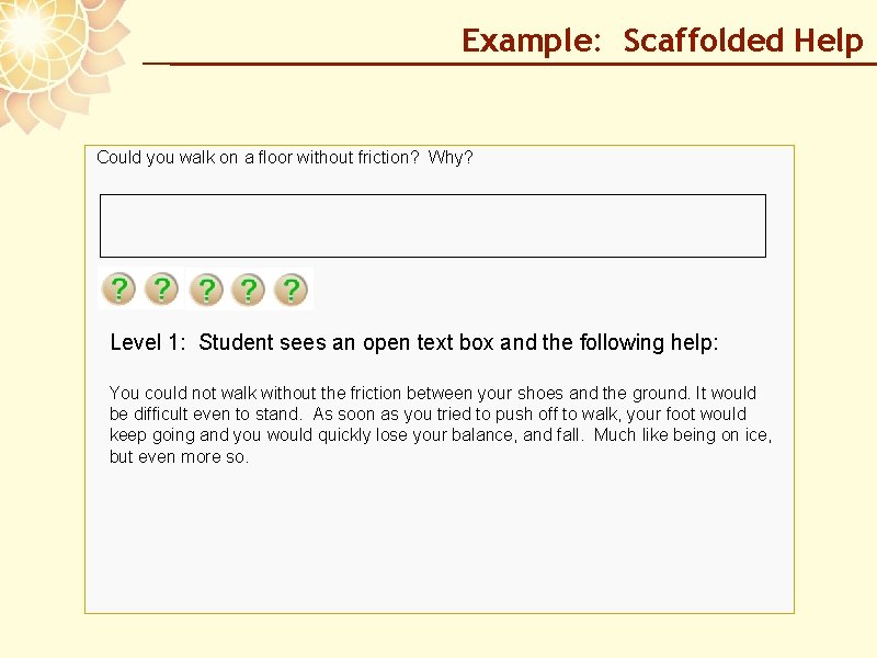 Example: Scaffolded Help Could you walk on a floor without friction? Why? Level 1: