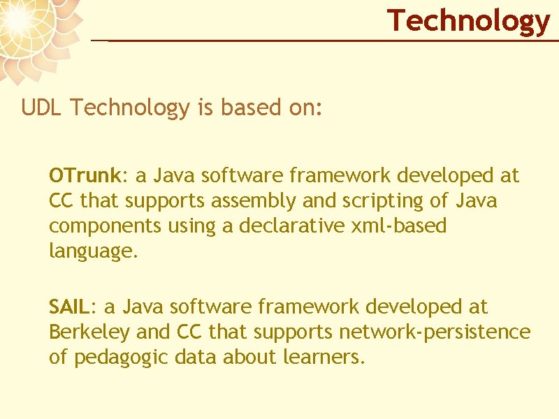 Technology UDL Technology is based on: OTrunk: a Java software framework developed at CC