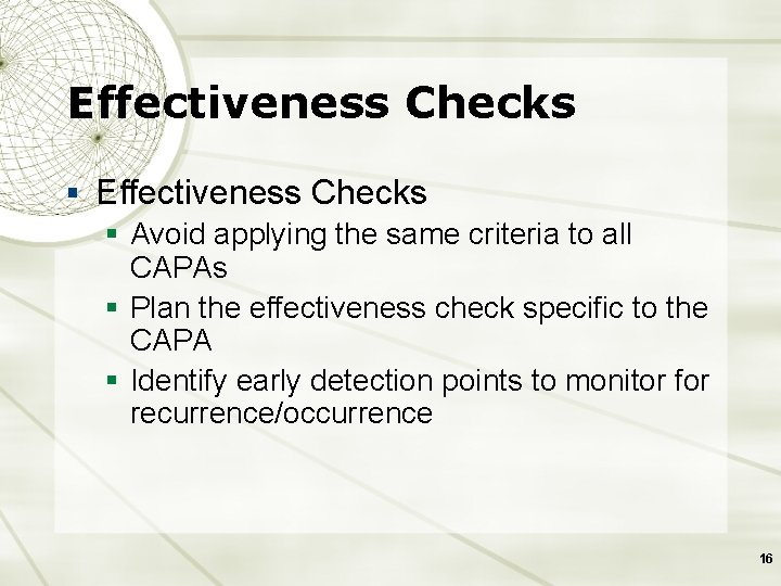 Effectiveness Checks § Avoid applying the same criteria to all CAPAs § Plan the