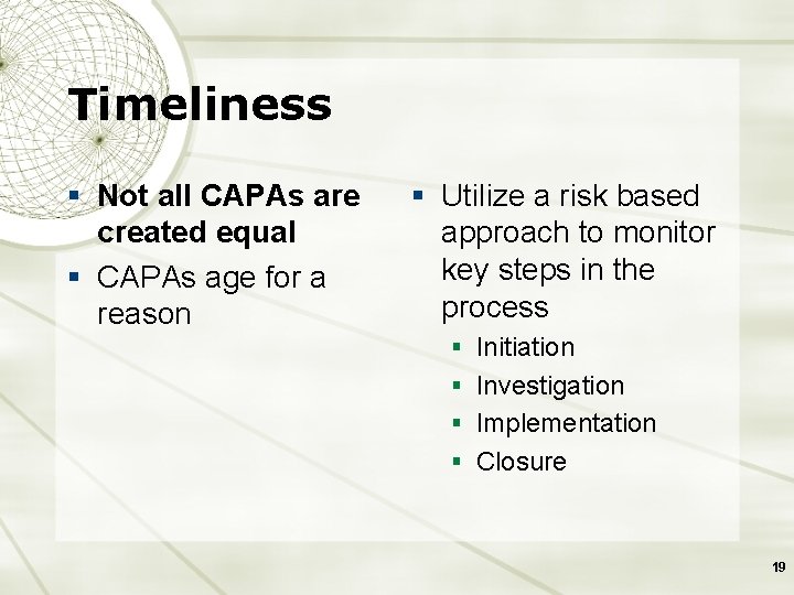 Timeliness § Not all CAPAs are created equal § CAPAs age for a reason