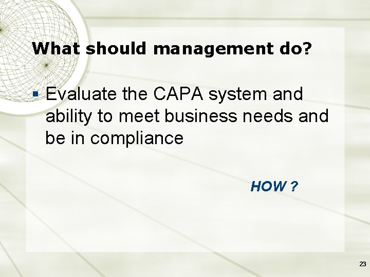 What should management do? § Evaluate the CAPA system and ability to meet business