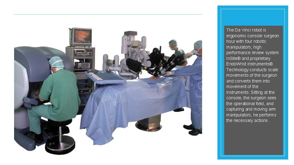 The Da Vinci robot is ergonomic console surgeon hour with four robotic manipulators, high