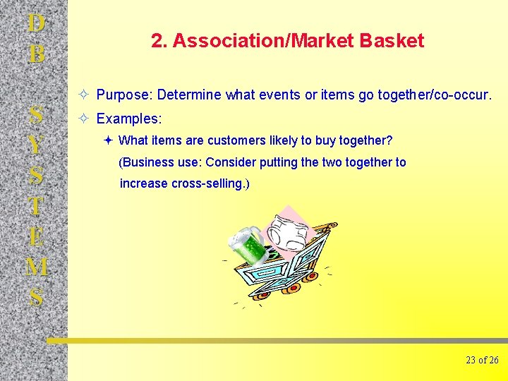 D B S Y S T E M S 2. Association/Market Basket ² Purpose: