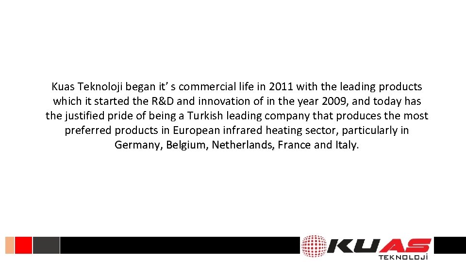 Kuas Teknoloji began it’ s commercial life in 2011 with the leading products which