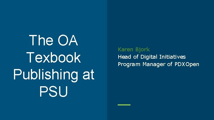 The OA Texbook Publishing at PSU Karen Bjork Head of Digital Initiatives Program Manager