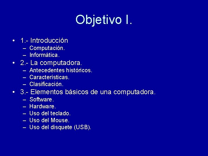 Objetivo I. • 1. - Introducción – Computación. – Informática. • 2. - La