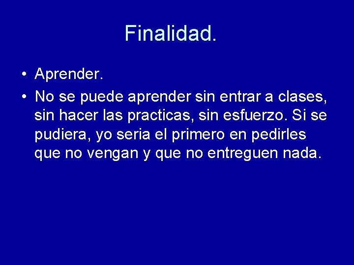 Finalidad. • Aprender. • No se puede aprender sin entrar a clases, sin hacer
