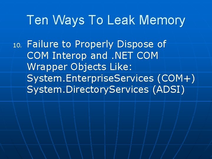 Ten Ways To Leak Memory 10. Failure to Properly Dispose of COM Interop and.