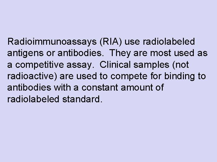 Radioimmunoassays (RIA) use radiolabeled antigens or antibodies. They are most used as a competitive