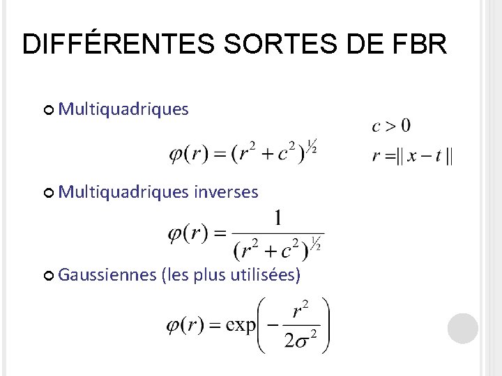 DIFFÉRENTES SORTES DE FBR Multiquadriques Gaussiennes inverses (les plus utilisées) 