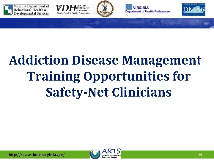 Addiction Disease Management Training Opportunities for Safety-Net Clinicians http: //www. dmas. virginia. gov/ 34