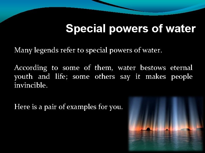 Special powers of water Many legends refer to special powers of water. According to