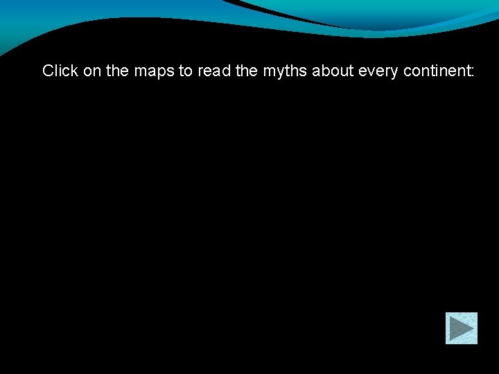 Click on the maps to read the myths about every continent: 