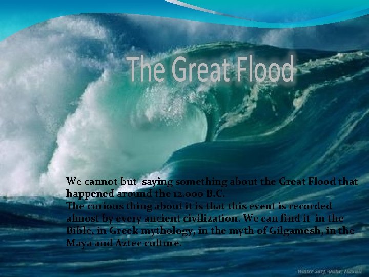 We cannot but saying something about the Great Flood that happened around the 12.