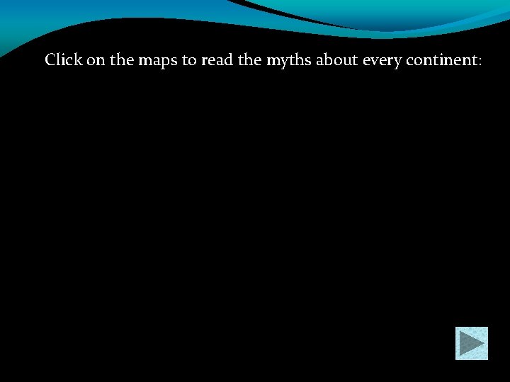 Click on the maps to read the myths about every continent: 