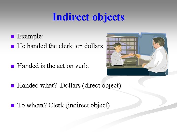 Indirect objects n Example: He handed the clerk ten dollars. n Handed is the