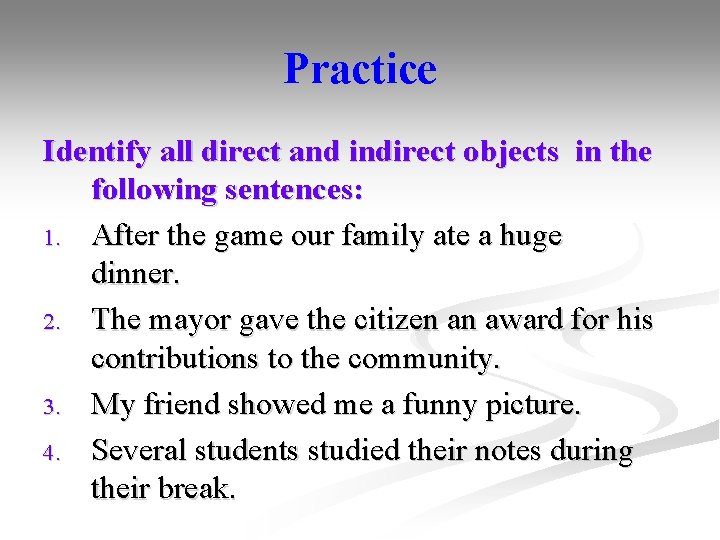 Practice Identify all direct and indirect objects in the following sentences: 1. After the