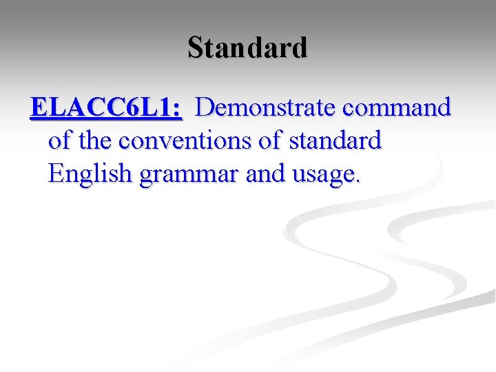 Standard ELACC 6 L 1: Demonstrate command of the conventions of standard English grammar