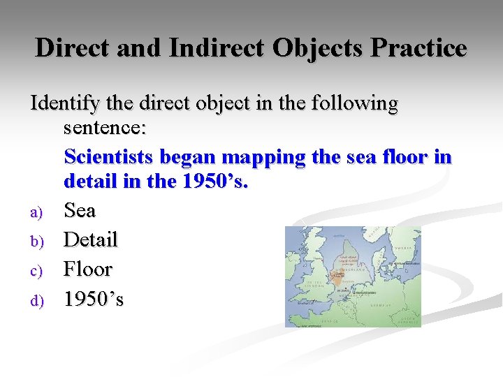 Direct and Indirect Objects Practice Identify the direct object in the following sentence: Scientists