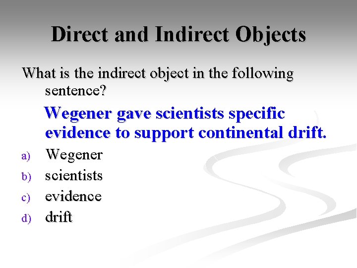 Direct and Indirect Objects What is the indirect object in the following sentence? Wegener