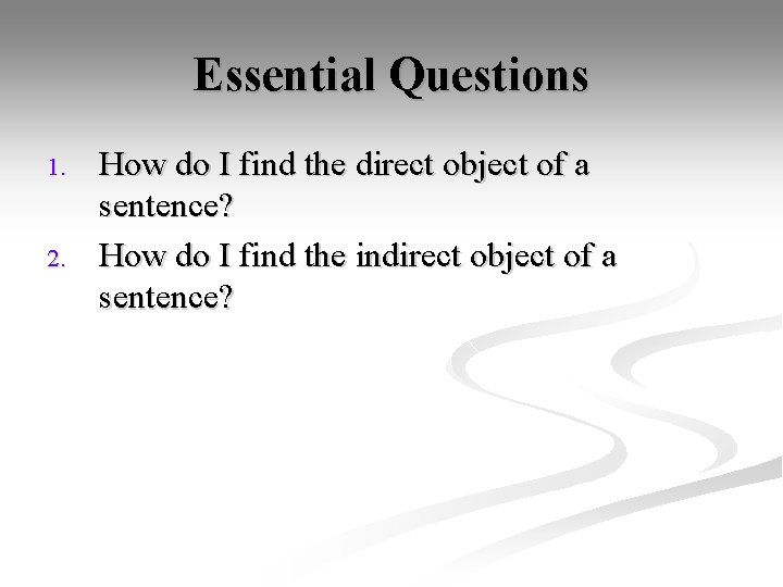 Essential Questions 1. 2. How do I find the direct object of a sentence?