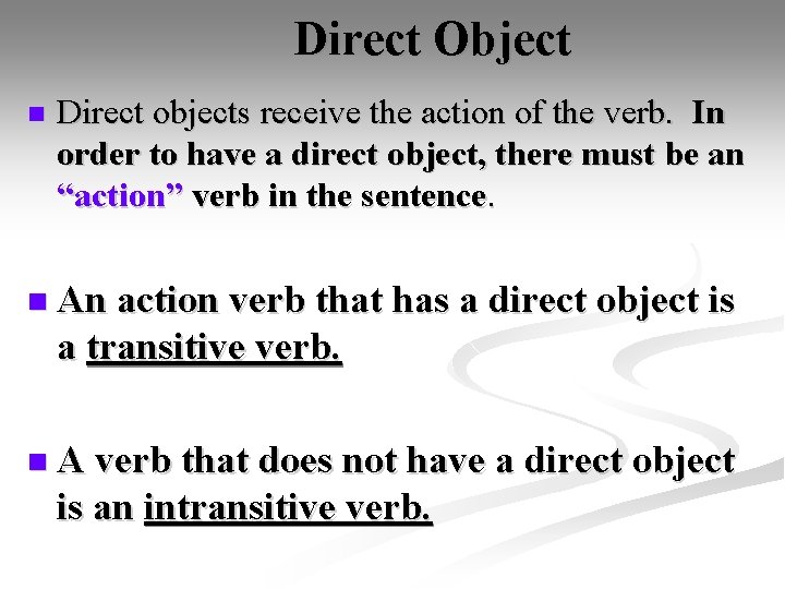 Direct Object n Direct objects receive the action of the verb. In order to