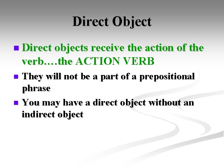 Direct Object n Direct objects receive the action of the verb…. the ACTION VERB