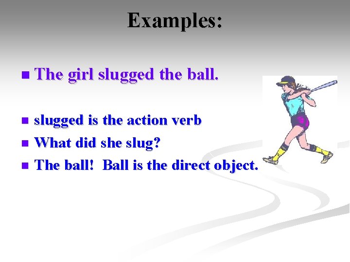 Examples: n The girl slugged the ball. slugged is the action verb n What