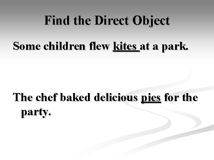 Find the Direct Object Some children flew kites at a park. The chef baked