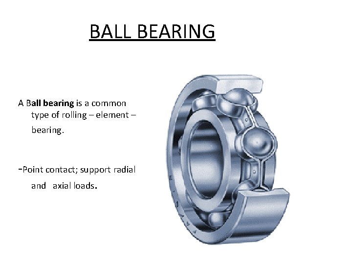 BALL BEARING A Ball bearing is a common type of rolling – element –