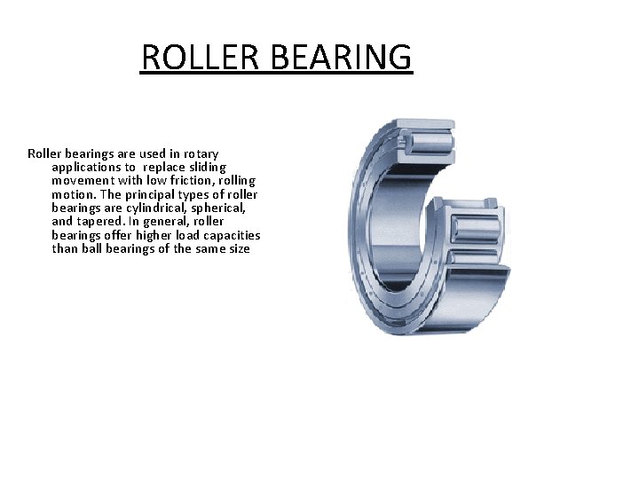ROLLER BEARING Roller bearings are used in rotary applications to replace sliding movement with