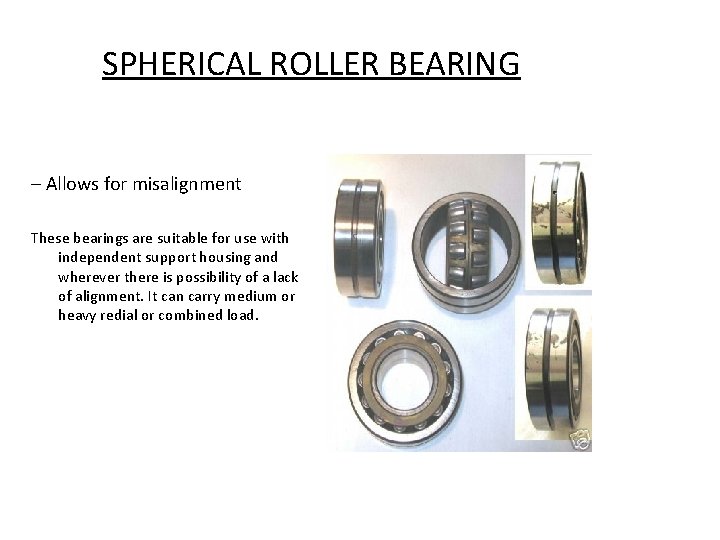 SPHERICAL ROLLER BEARING – Allows for misalignment These bearings are suitable for use with