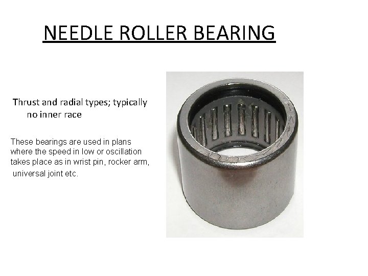 NEEDLE ROLLER BEARING Thrust and radial types; typically no inner race These bearings are