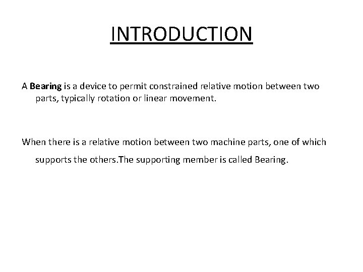 INTRODUCTION A Bearing is a device to permit constrained relative motion between two parts,