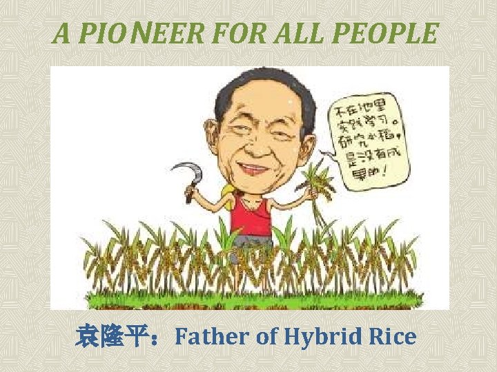 A PIONEER FOR ALL PEOPLE 袁隆平：Father of Hybrid Rice 
