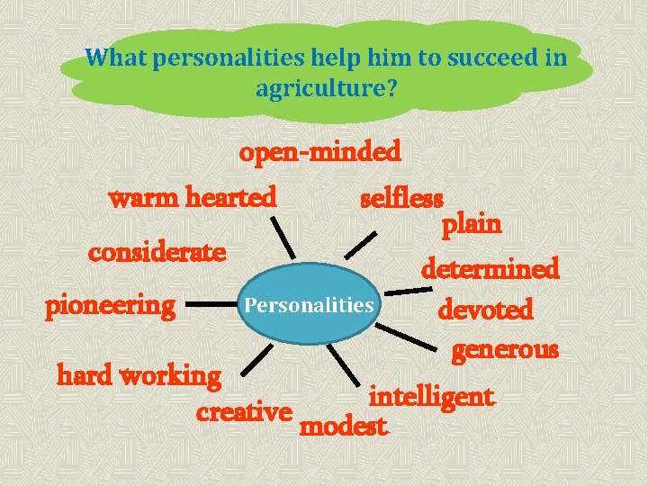 What personalities help him to succeed in agriculture? open-minded warm hearted considerate pioneering selfless