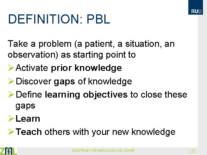 DEFINITION: PBL Take a problem (a patient, a situation, an observation) as starting point