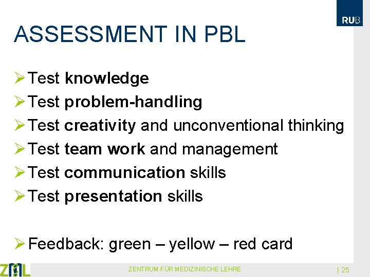 ASSESSMENT IN PBL Ø Test knowledge Ø Test problem-handling Ø Test creativity and unconventional