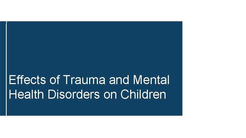 Effects of Trauma and Mental Health Disorders on Children 