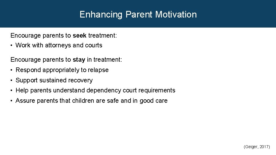 Enhancing Parent Motivation Encourage parents to seek treatment: • Work with attorneys and courts