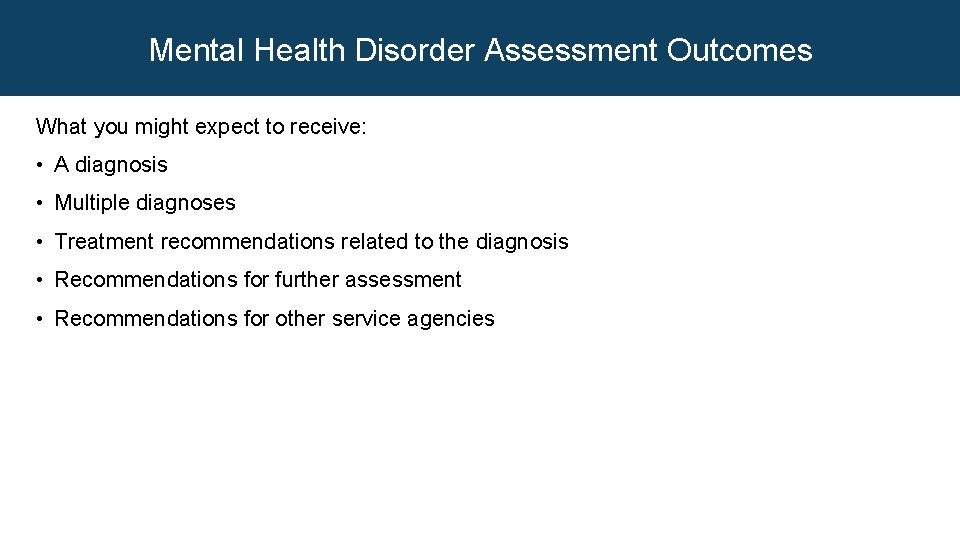 Mental Health Disorder Assessment Outcomes What you might expect to receive: • A diagnosis